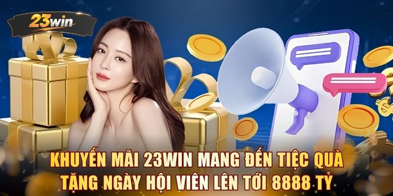 Khuyến mãi 23WIN mang đến tiệc quà tặng ngày hội viên lên tới 8888 tỷ