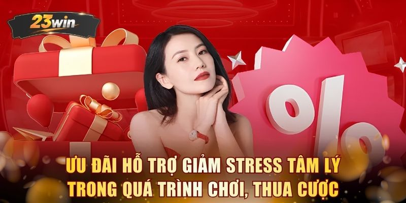 Ưu đãi hỗ trợ giảm stress tâm lý trong quá trình chơi, thua cược